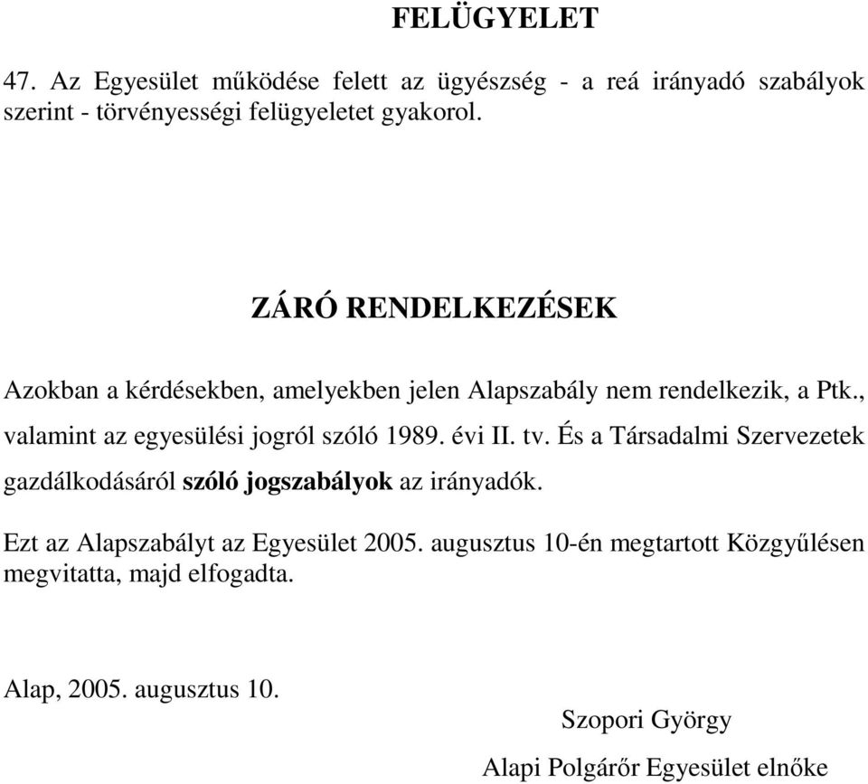 , valamint az egyesülési jogról szóló 1989. évi II. tv. És a Társadalmi Szervezetek gazdálkodásáról szóló jogszabályok az irányadók.