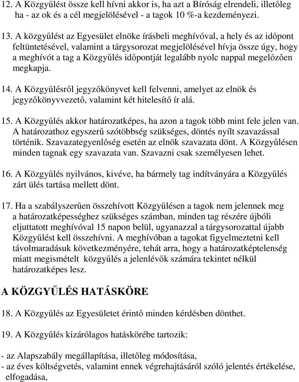 legalább nyolc nappal megelızıen megkapja. 14. A Közgyőlésrıl jegyzıkönyvet kell felvenni, amelyet az elnök és jegyzıkönyvvezetı, valamint két hitelesítı ír alá. 15.