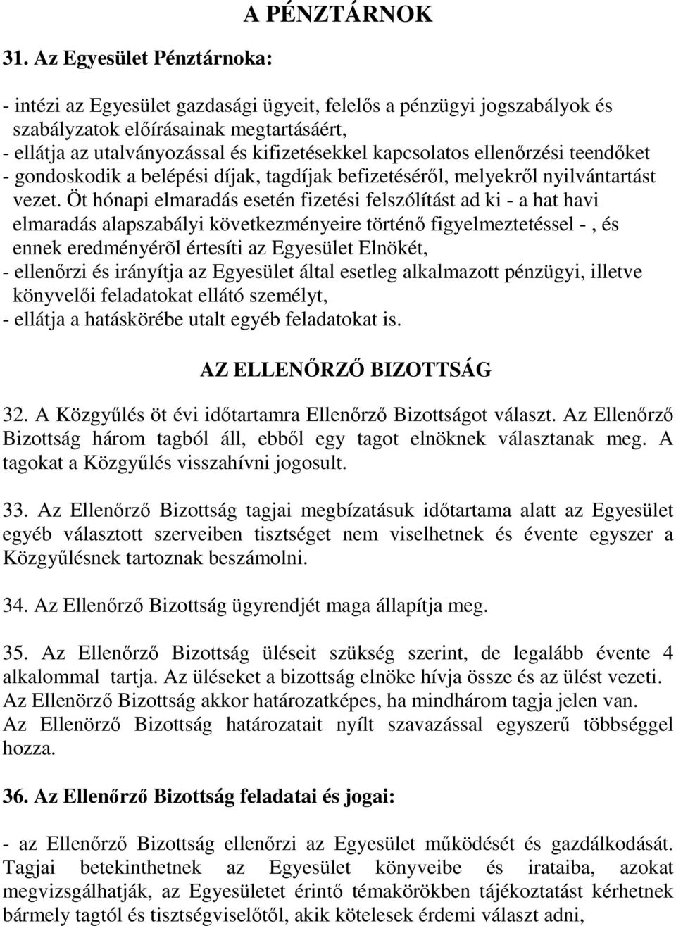 Öt hónapi elmaradás esetén fizetési felszólítást ad ki - a hat havi elmaradás alapszabályi következményeire történı figyelmeztetéssel -, és ennek eredményérõl értesíti az Egyesület Elnökét, -