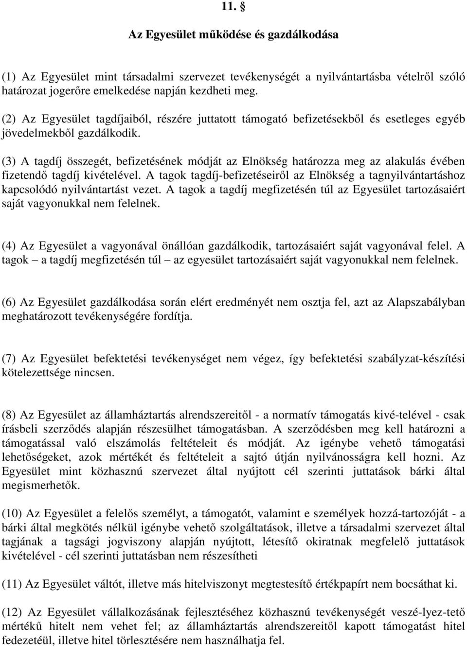 (3) A tagdíj összegét, befizetésének módját az Elnökség határozza meg az alakulás évében fizetendő tagdíj kivételével.