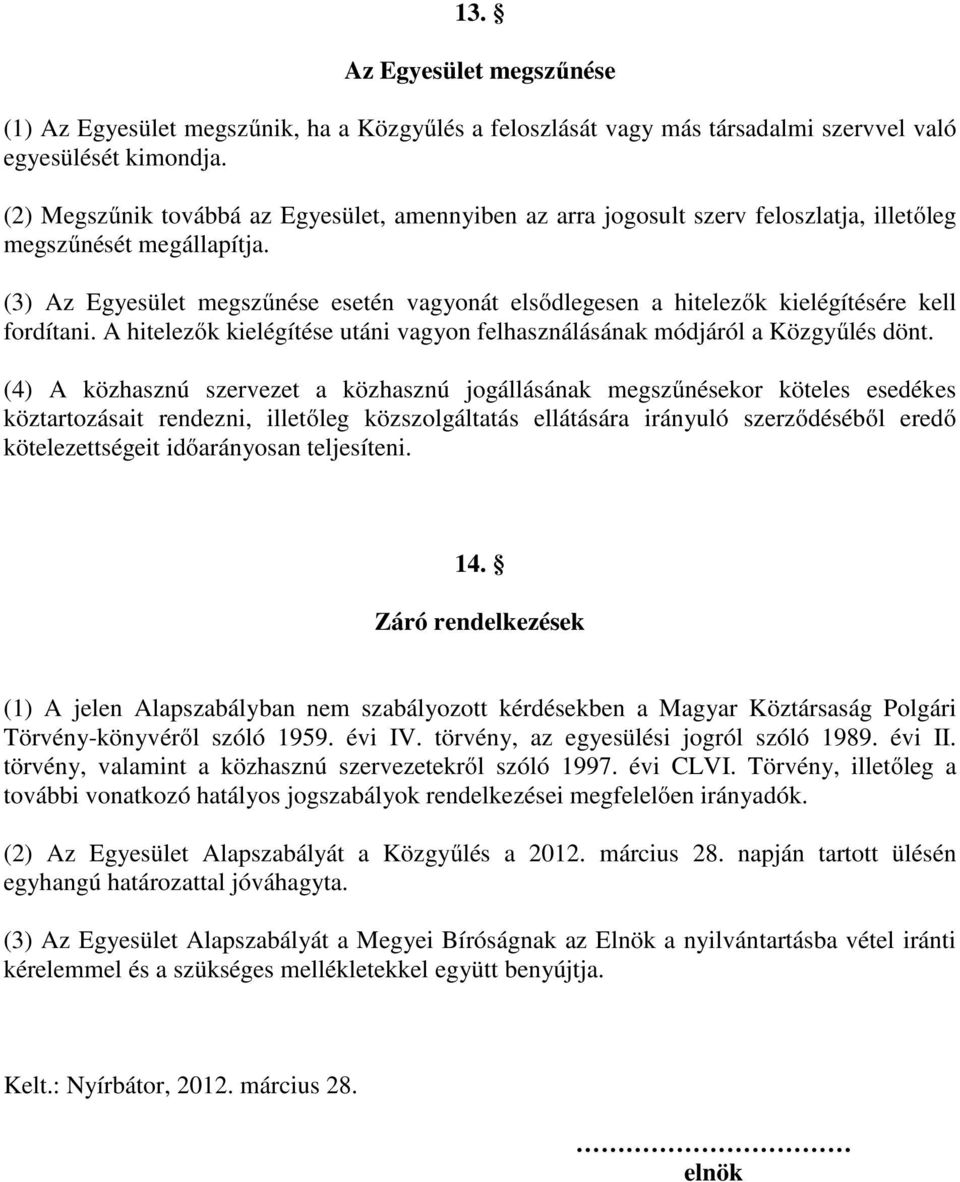 (3) Az Egyesület megszűnése esetén vagyonát elsődlegesen a hitelezők kielégítésére kell fordítani. A hitelezők kielégítése utáni vagyon felhasználásának módjáról a Közgyűlés dönt.