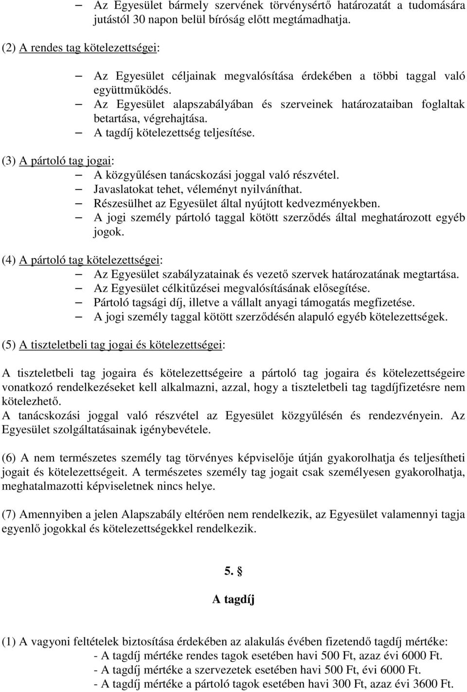 Az Egyesület alapszabályában és szerveinek határozataiban foglaltak betartása, végrehajtása. A tagdíj kötelezettség teljesítése.