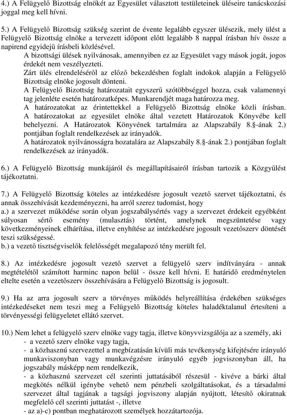 írásbeli közlésével. A bizottsági ülések nyilvánosak, amennyiben ez az Egyesület vagy mások jogát, jogos érdekét nem veszélyezteti.