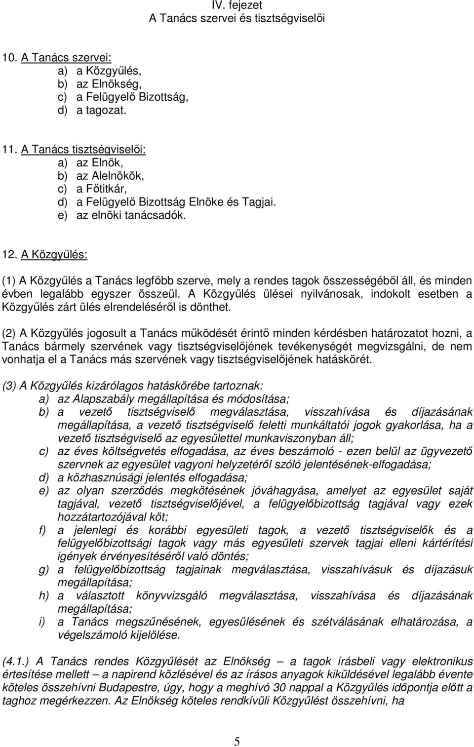 A Közgyűlés: (1) A Közgyűlés a Tanács legfőbb szerve, mely a rendes tagok összességéből áll, és minden évben legalább egyszer összeül.