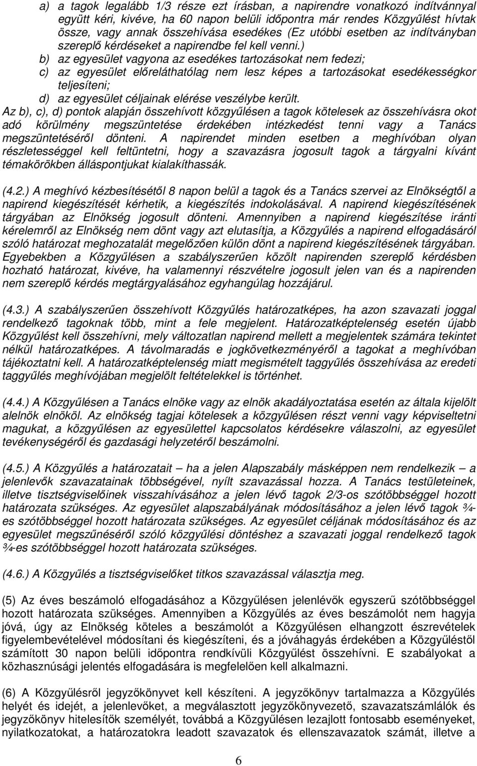 ) b) az egyesület vagyona az esedékes tartozásokat nem fedezi; c) az egyesület előreláthatólag nem lesz képes a tartozásokat esedékességkor teljesíteni; d) az egyesület céljainak elérése veszélybe