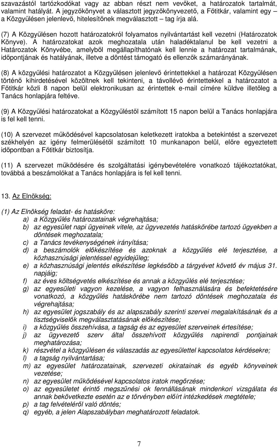 (7) A Közgyűlésen hozott határozatokról folyamatos nyilvántartást kell vezetni (Határozatok Könyve).