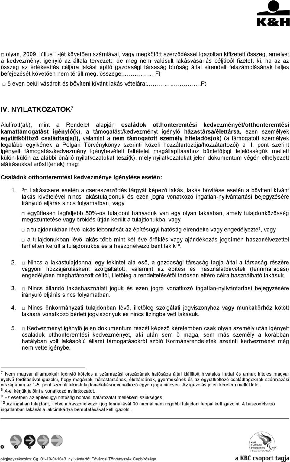 az az összeg az értékesítés céljára lakást építő gazdasági társaság bíróság által elrendelt felszámolásának teljes befejezését követően nem térült meg, összege:.