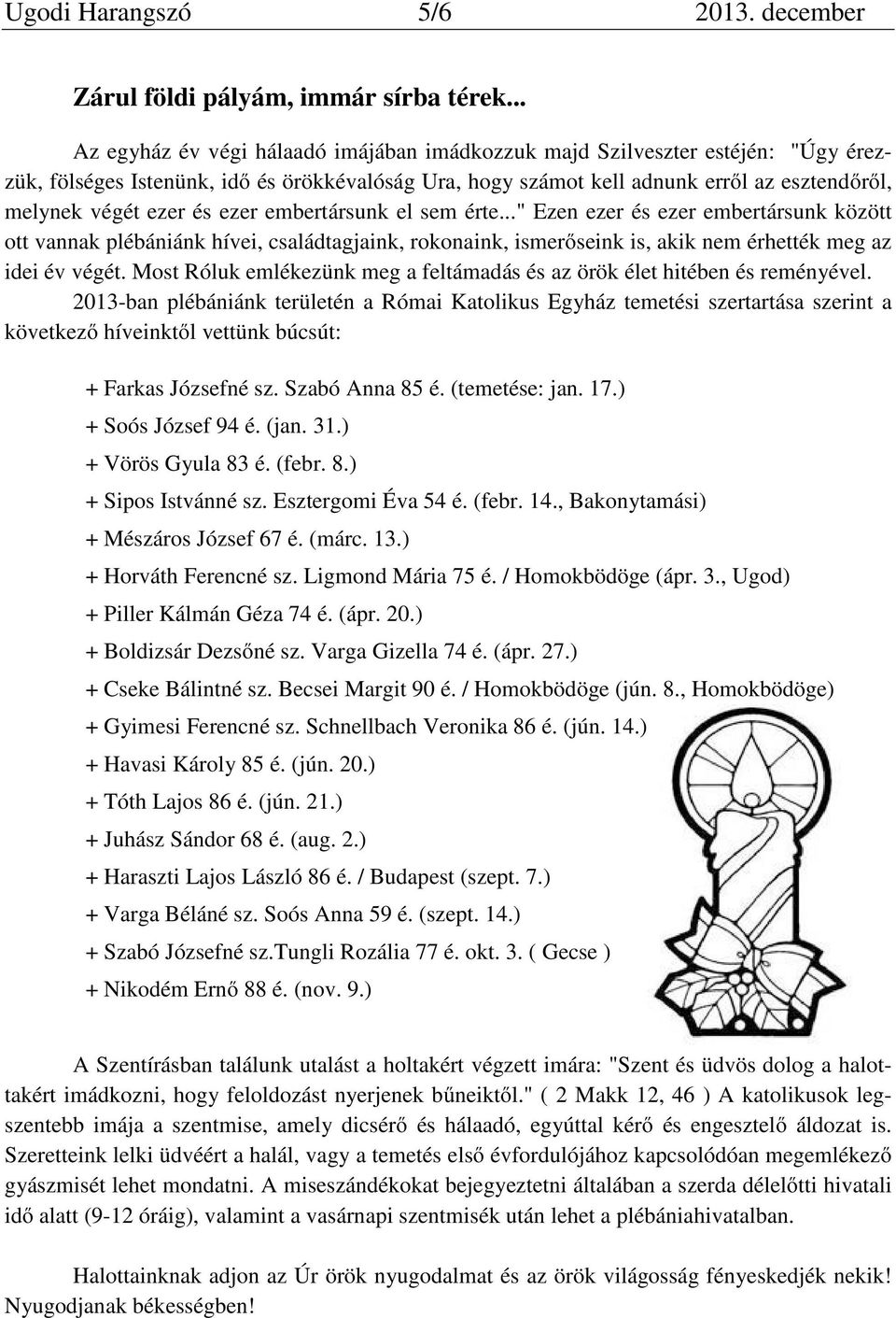 és ezer embertársunk el sem érte..." Ezen ezer és ezer embertársunk között ott vannak plébániánk hívei, családtagjaink, rokonaink, ismerőseink is, akik nem érhették meg az idei év végét.