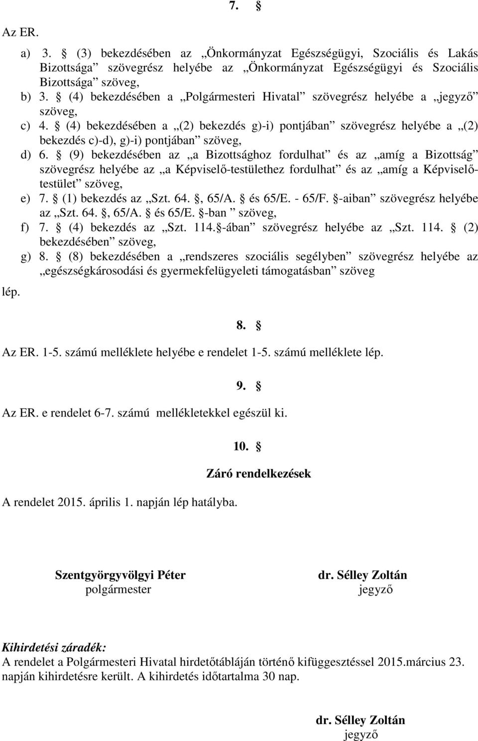 (4) bekezdésében a (2) bekezdés g)-i) pontjában szövegrész helyébe a (2) bekezdés c)-d), g)-i) pontjában szöveg, d) 6.