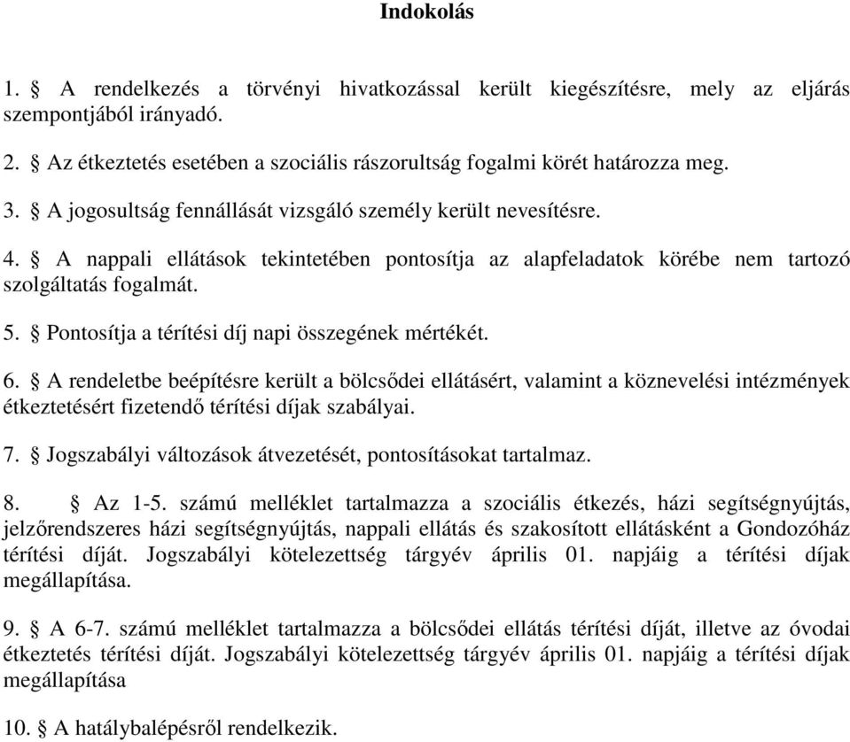 Pontosítja a térítési díj napi összegének mértékét. 6. A rendeletbe beépítésre került a bölcsődei ellátásért, valamint a köznevelési intézmények étkeztetésért fizetendő térítési díjak szabályai. 7.