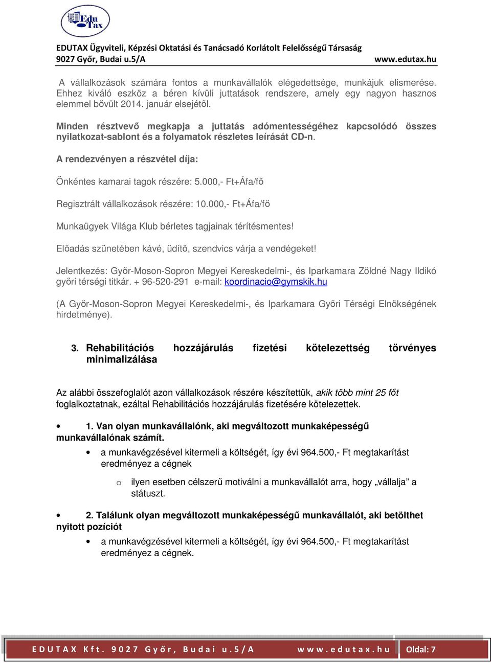 A rendezvényen a részvétel díja: Önkéntes kamarai tagok részére: 5.000,- Ft+Áfa/fő Regisztrált vállalkozások részére: 10.000,- Ft+Áfa/fő Munkaügyek Világa Klub bérletes tagjainak térítésmentes!