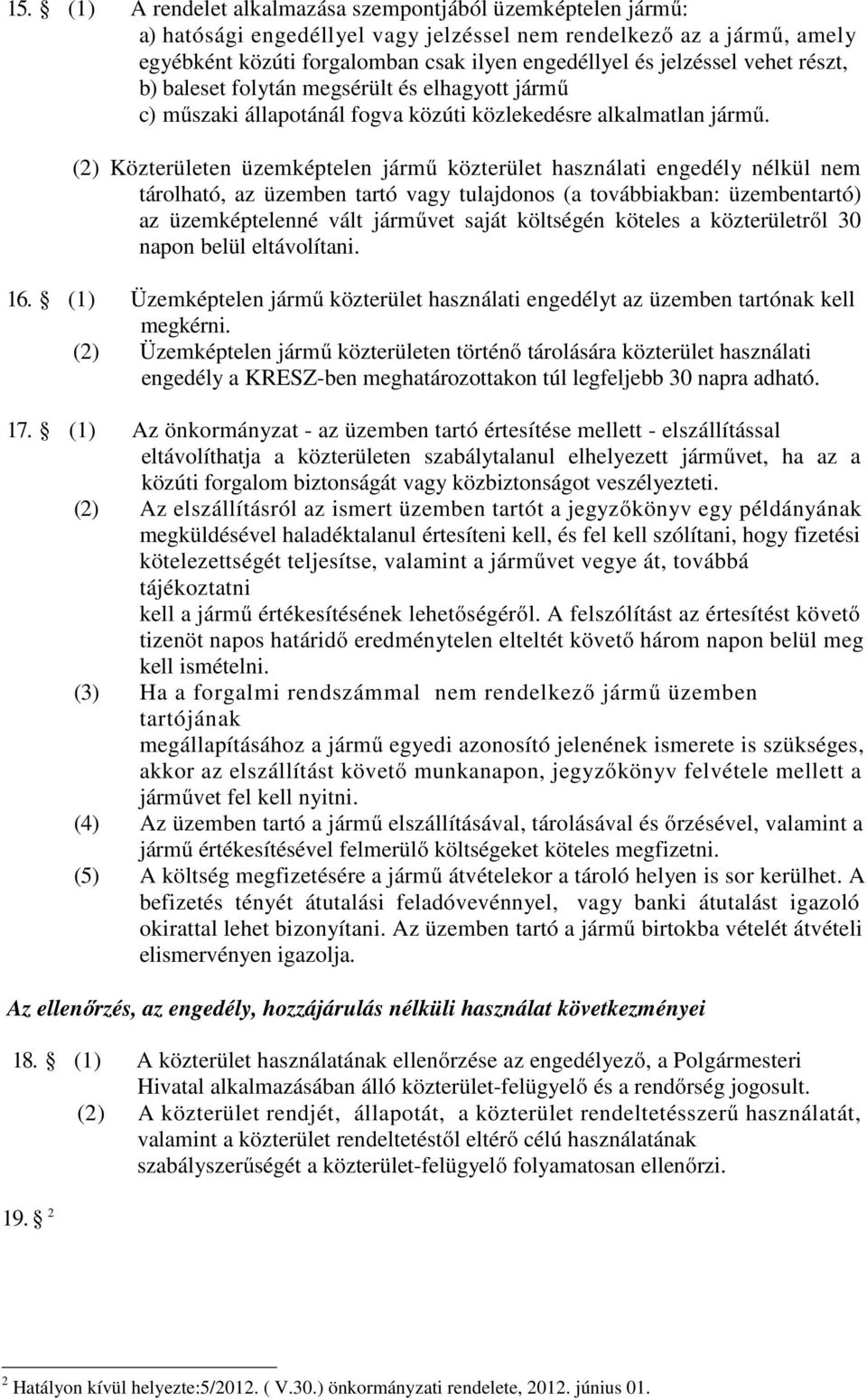 (2) Közterületen üzemképtelen jármű közterület használati engedély nélkül nem tárolható, az üzemben tartó vagy tulajdonos (a továbbiakban: üzembentartó) az üzemképtelenné vált járművet saját