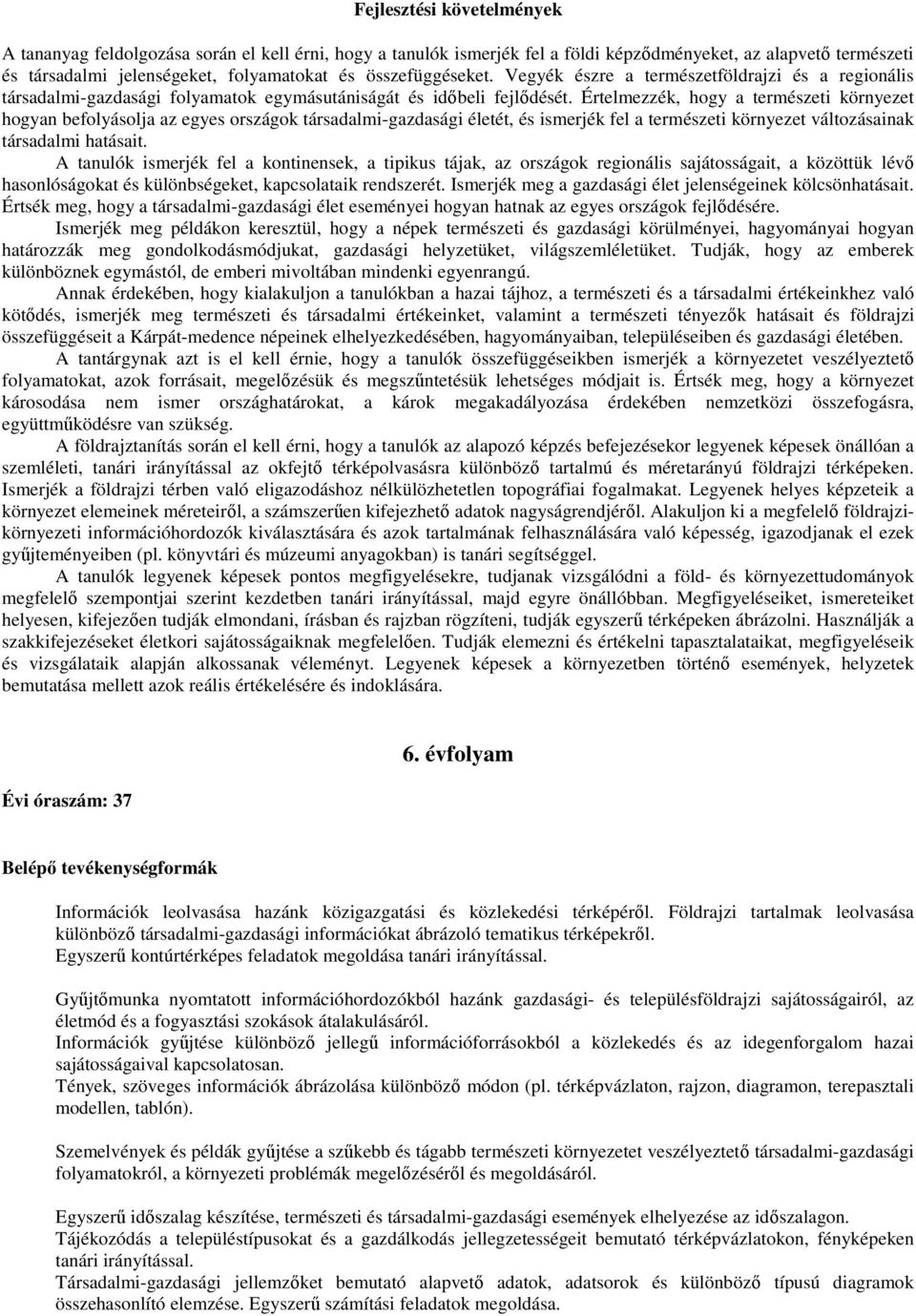 Értelmezzék, hogy a természeti környezet hogyan befolyásolja az egyes országok társadalmi-gazdasági életét, és ismerjék fel a természeti környezet változásainak társadalmi hatásait.