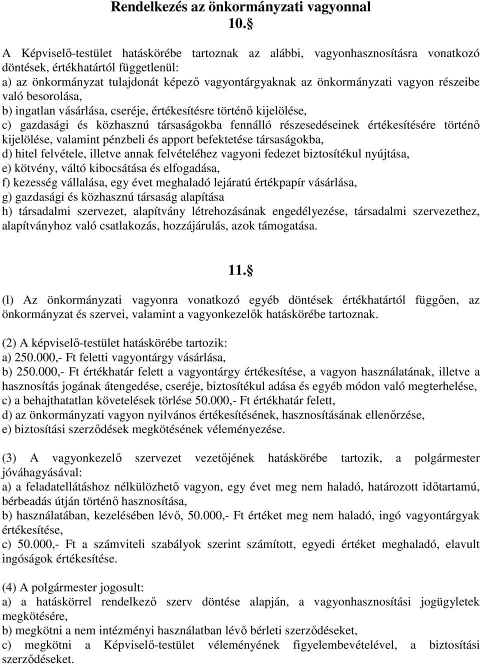 részeibe való besorolása, b) ingatlan vásárlása, cseréje, értékesítésre történő kijelölése, c) gazdasági és közhasznú társaságokba fennálló részesedéseinek értékesítésére történő kijelölése, valamint