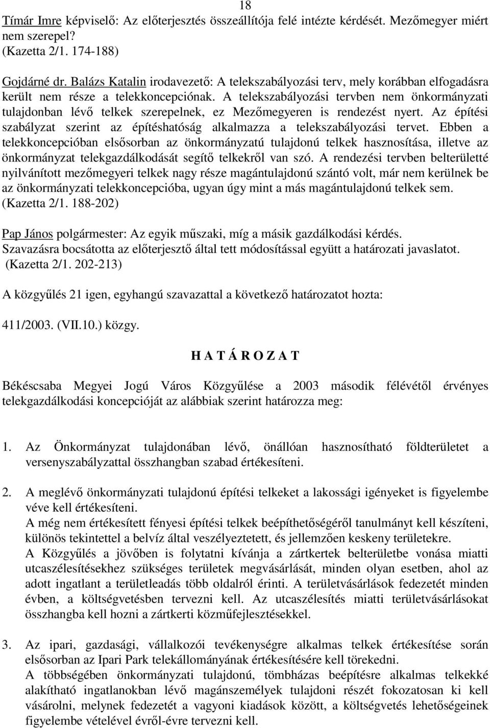 A telekszabályozási tervben nem önkormányzati tulajdonban lévı telkek szerepelnek, ez Mezımegyeren is rendezést nyert.