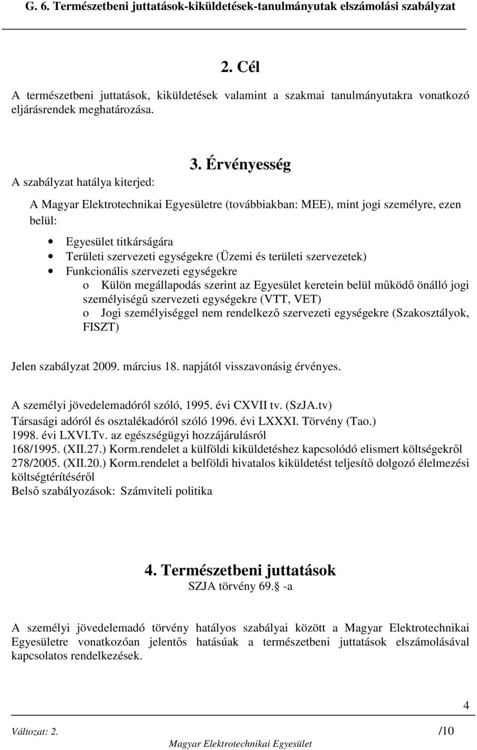 megállapodás szerint az Egyesület keretein belül mőködı önálló jogi személyiségő szervezeti egységekre (VTT, VET) o Jogi személyiséggel nem rendelkezı szervezeti egységekre (Szakosztályok, FISZT)