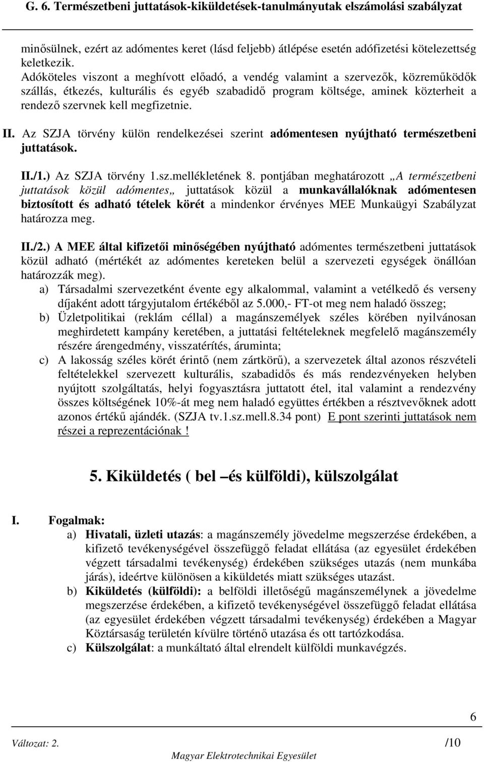 megfizetnie. II. Az SZJA törvény külön rendelkezései szerint adómentesen nyújtható természetbeni juttatások. II./1.) Az SZJA törvény 1.sz.mellékletének 8.