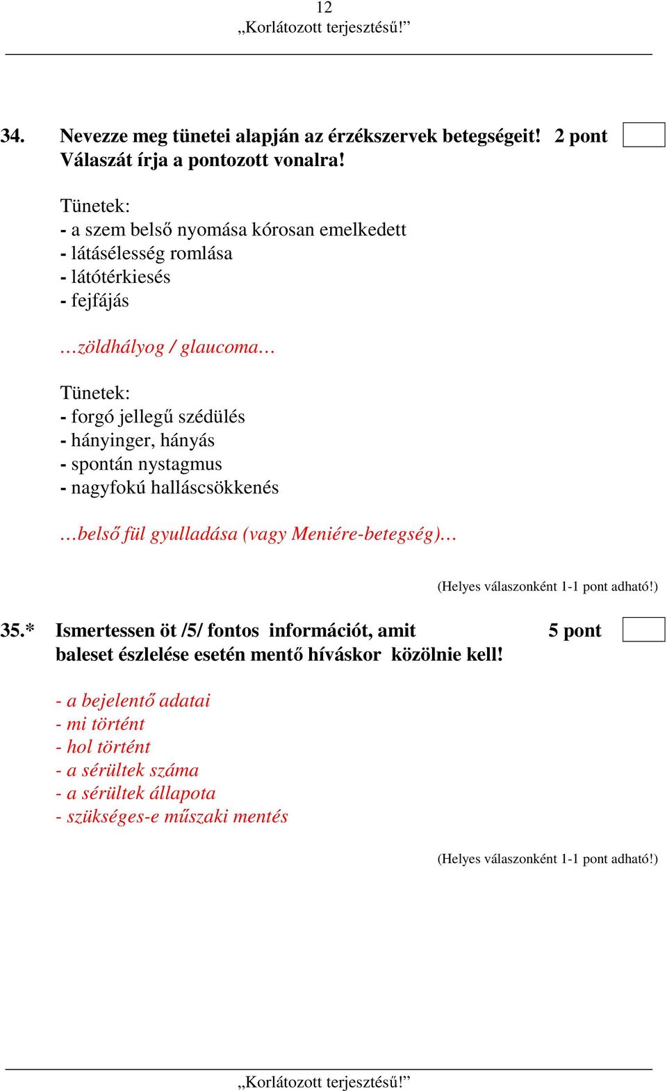 szédülés - hányinger, hányás - spontán nystagmus - nagyfokú halláscsökkenés belső fül gyulladása (vagy Meniére-betegség) 35.