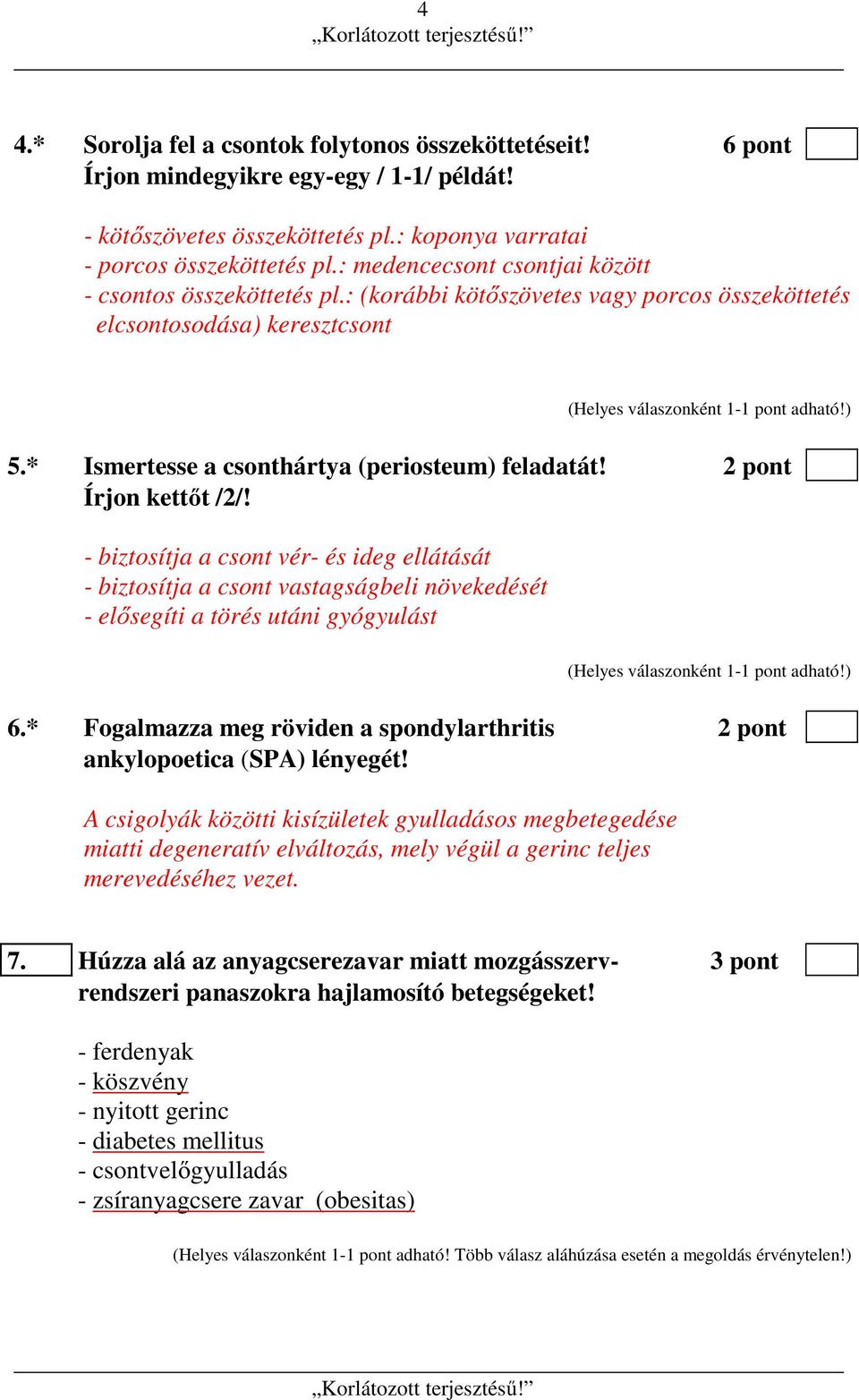 2 pont Írjon kettőt /2/! - biztosítja a csont vér- és ideg ellátását - biztosítja a csont vastagságbeli növekedését - elősegíti a törés utáni gyógyulást 6.