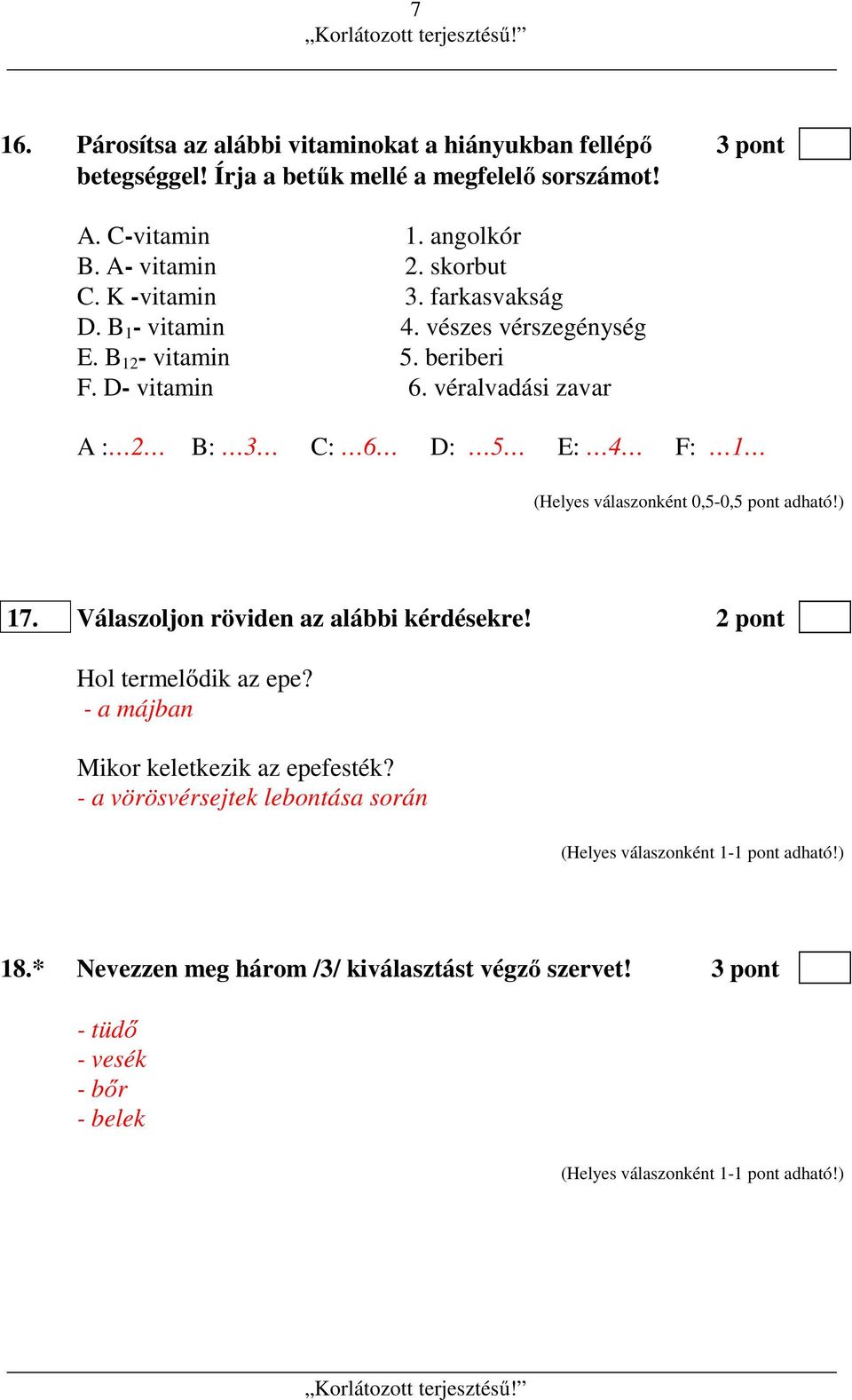 véralvadási zavar A : 2 B: 3 C: 6 D: 5 E: 4 F: 1 (Helyes válaszonként 0,5-0,5 pont adható!) 17. Válaszoljon röviden az alábbi kérdésekre!