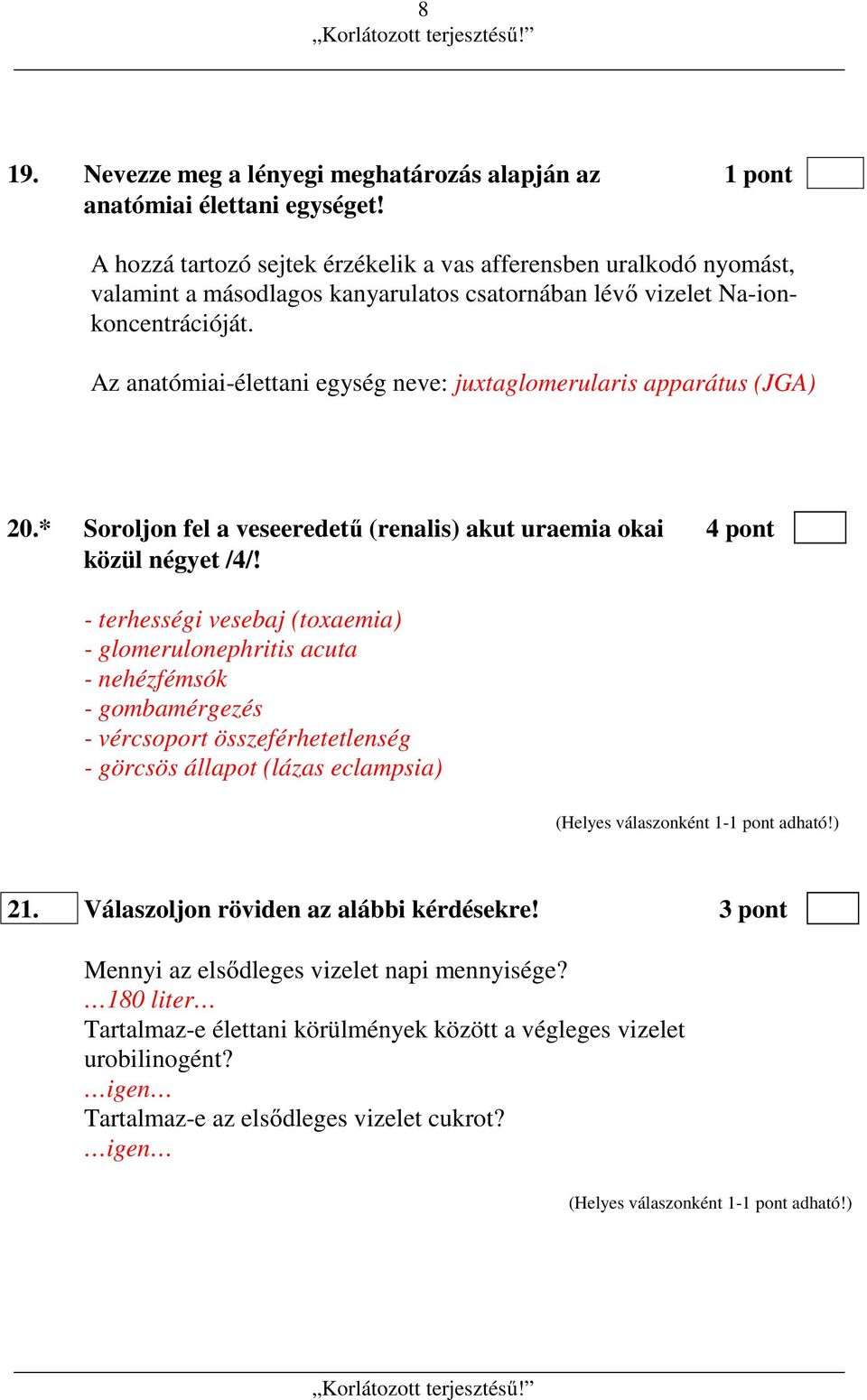 Az anatómiai-élettani egység neve: juxtaglomerularis apparátus (JGA) 20.* Soroljon fel a veseeredetű (renalis) akut uraemia okai 4 pont közül négyet /4/!