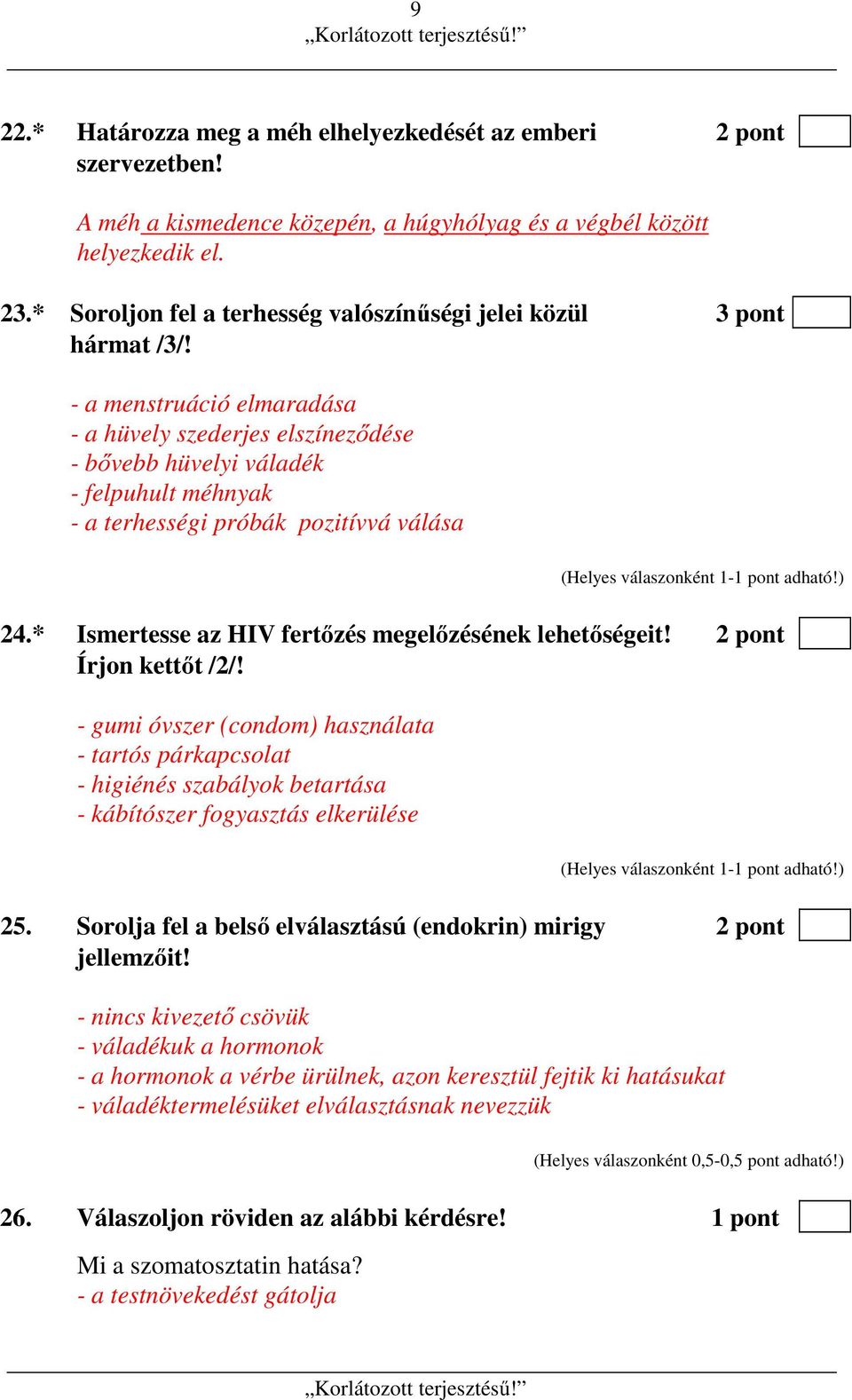 - a menstruáció elmaradása - a hüvely szederjes elszíneződése - bővebb hüvelyi váladék - felpuhult méhnyak - a terhességi próbák pozitívvá válása 24.