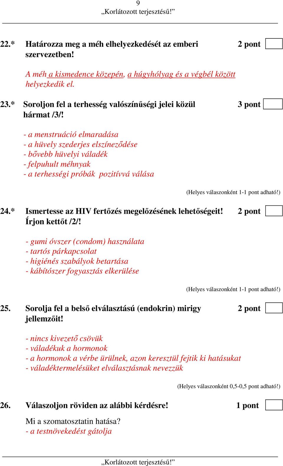 - a menstruáció elmaradása - a hüvely szederjes elszíneződése - bővebb hüvelyi váladék - felpuhult méhnyak - a terhességi próbák pozitívvá válása 24.