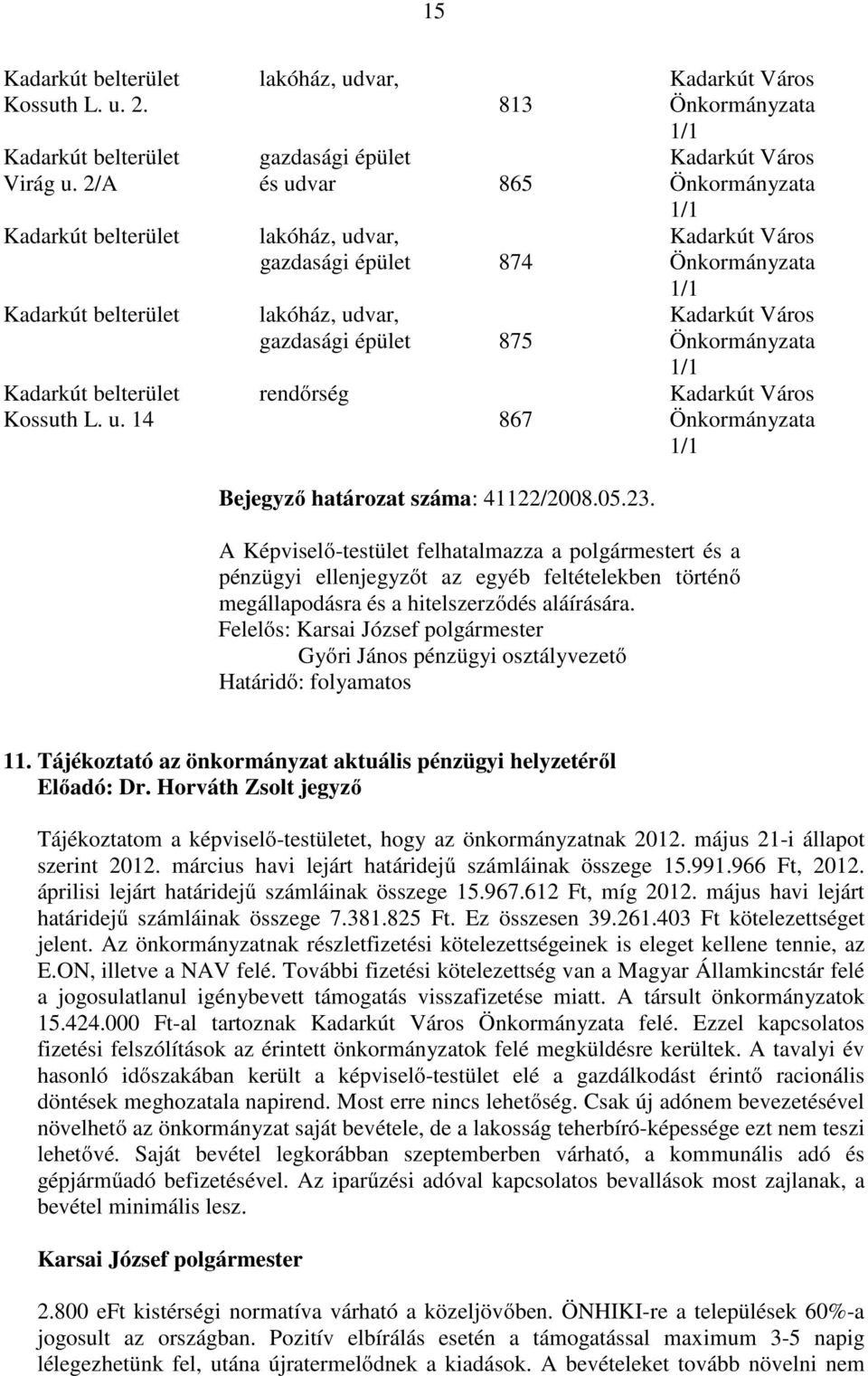 Önkormányzata 1/1 Kadarkút belterület rendırség Kadarkút Város Kossuth L. u. 14 867 Önkormányzata 1/1 Bejegyzı határozat száma: 41122/2008.05.23.