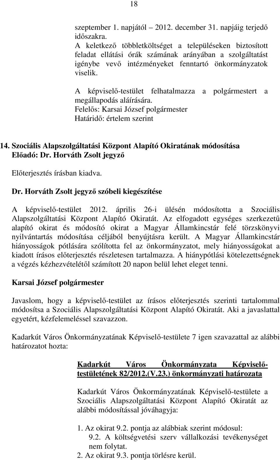 A képviselı-testület felhatalmazza a polgármestert a megállapodás aláírására. Felelıs: Határidı: értelem szerint 14.