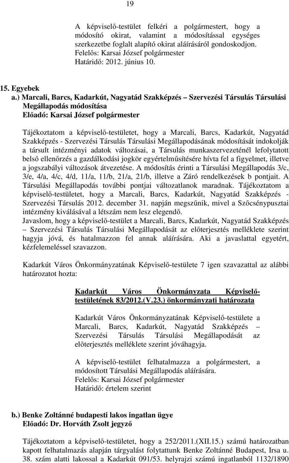 ) Marcali, Barcs, Kadarkút, Nagyatád Szakképzés Szervezési Társulás Társulási Megállapodás módosítása Elıadó: Tájékoztatom a képviselı-testületet, hogy a Marcali, Barcs, Kadarkút, Nagyatád Szakképzés