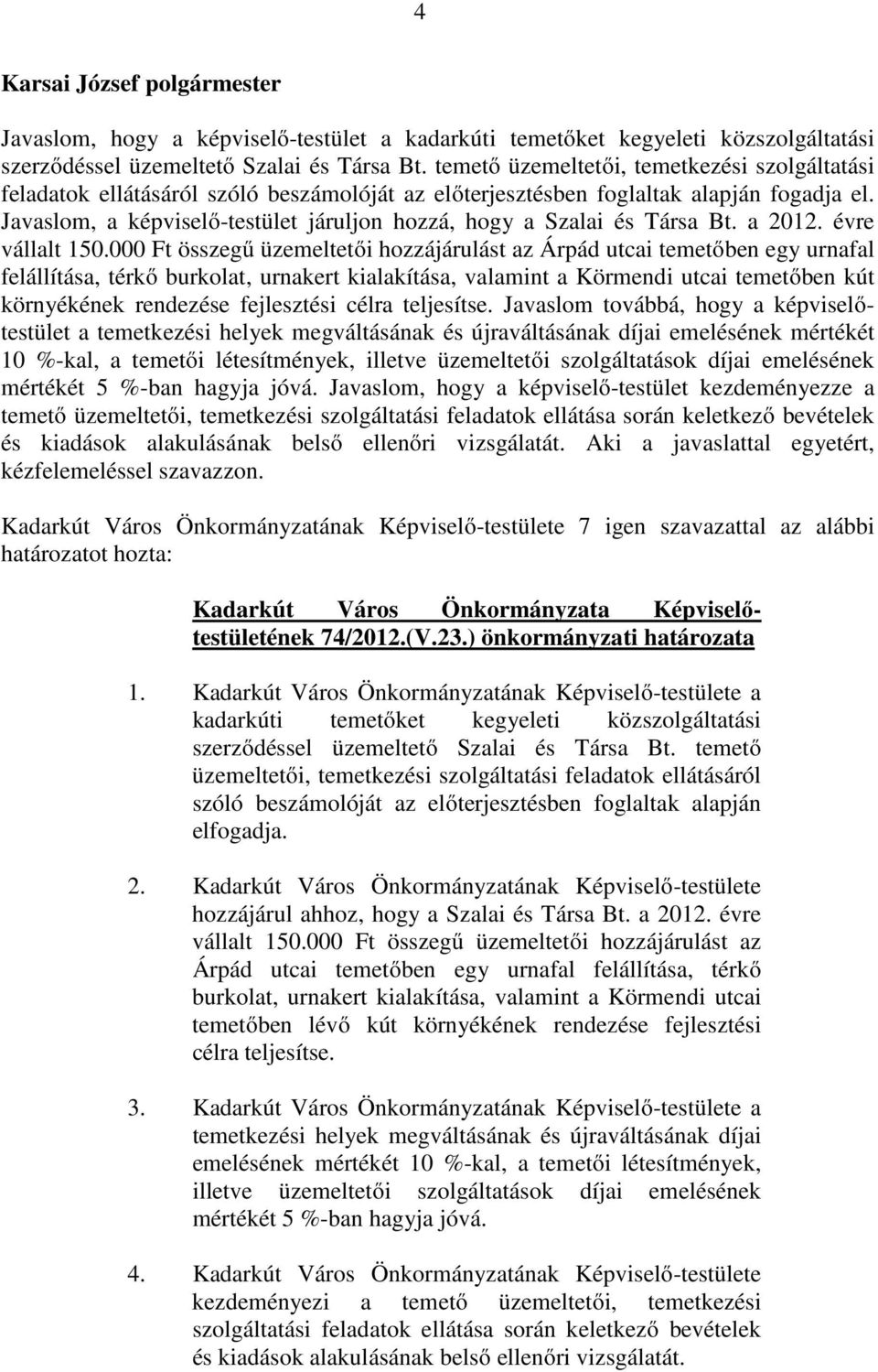 Javaslom, a képviselı-testület járuljon hozzá, hogy a Szalai és Társa Bt. a 2012. évre vállalt 150.