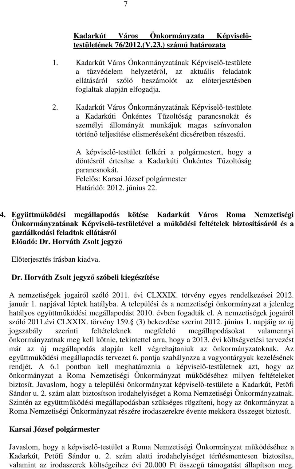 Kadarkút Város Önkormányzatának Képviselı-testülete a Kadarkúti Önkéntes Tőzoltóság parancsnokát és személyi állományát munkájuk magas színvonalon történı teljesítése elismeréseként dicséretben