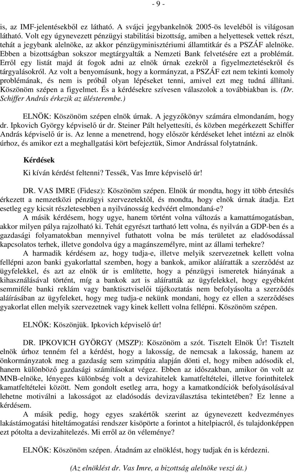 Ebben a bizottságban sokszor megtárgyalták a Nemzeti Bank felvetésére ezt a problémát. Erről egy listát majd át fogok adni az elnök úrnak ezekről a figyelmeztetésekről és tárgyalásokról.