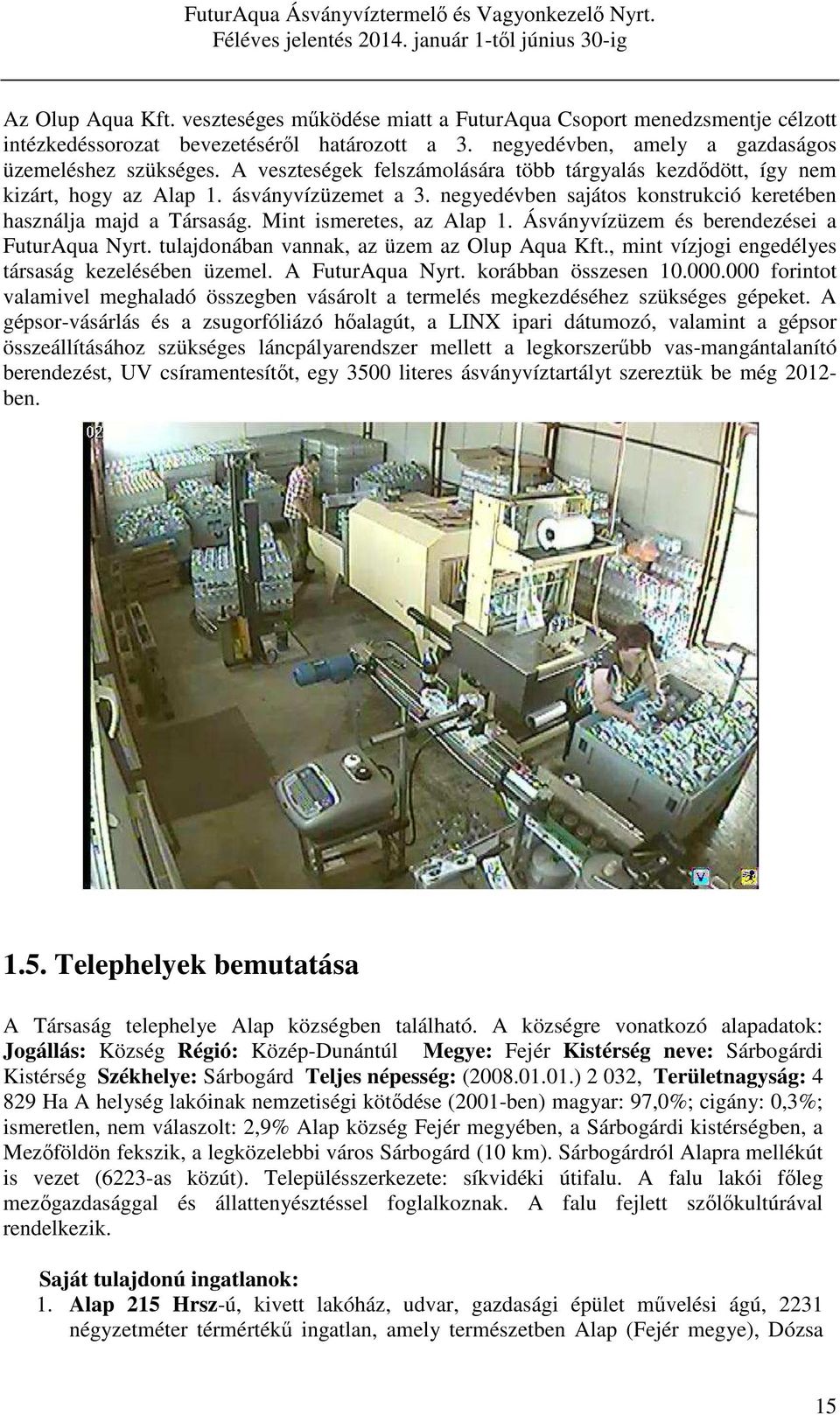 Mint ismeretes, az Alap 1. Ásványvízüzem és berendezései a FuturAqua Nyrt. tulajdonában vannak, az üzem az Olup Aqua Kft., mint vízjogi engedélyes társaság kezelésében üzemel. A FuturAqua Nyrt.