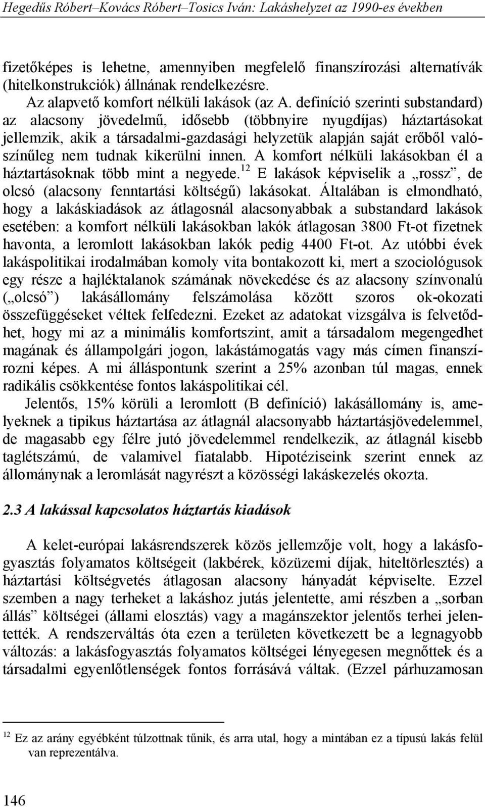 kikerülni innen. A komfort nélküli lakásokban él a háztartásoknak több mint a negyede. 12 E lakások képviselik a rossz, de olcsó (alacsony fenntartási költségű) lakásokat.