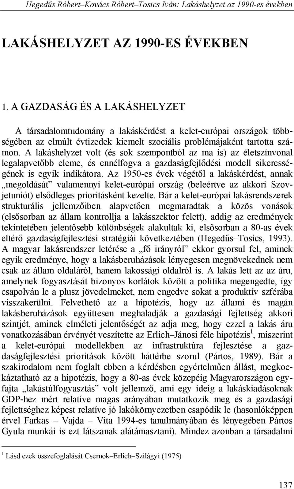 A lakáshelyzet volt (és sok szempontból az ma is) az életszínvonal legalapvetőbb eleme, és ennélfogva a gazdaságfejlődési modell sikerességének is egyik indikátora.