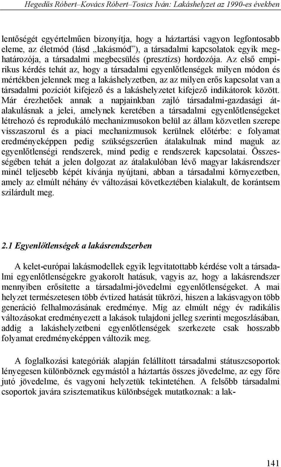 Az első empirikus kérdés tehát az, hogy a társadalmi egyenlőtlenségek milyen módon és mértékben jelennek meg a lakáshelyzetben, az az milyen erős kapcsolat van a társadalmi pozíciót kifejező és a