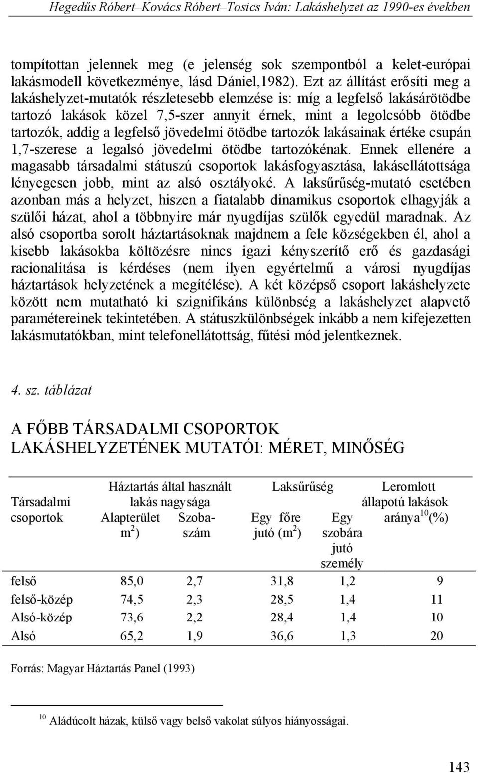 legfelső jövedelmi ötödbe tartozók lakásainak értéke csupán 1,7-szerese a legalsó jövedelmi ötödbe tartozókénak.