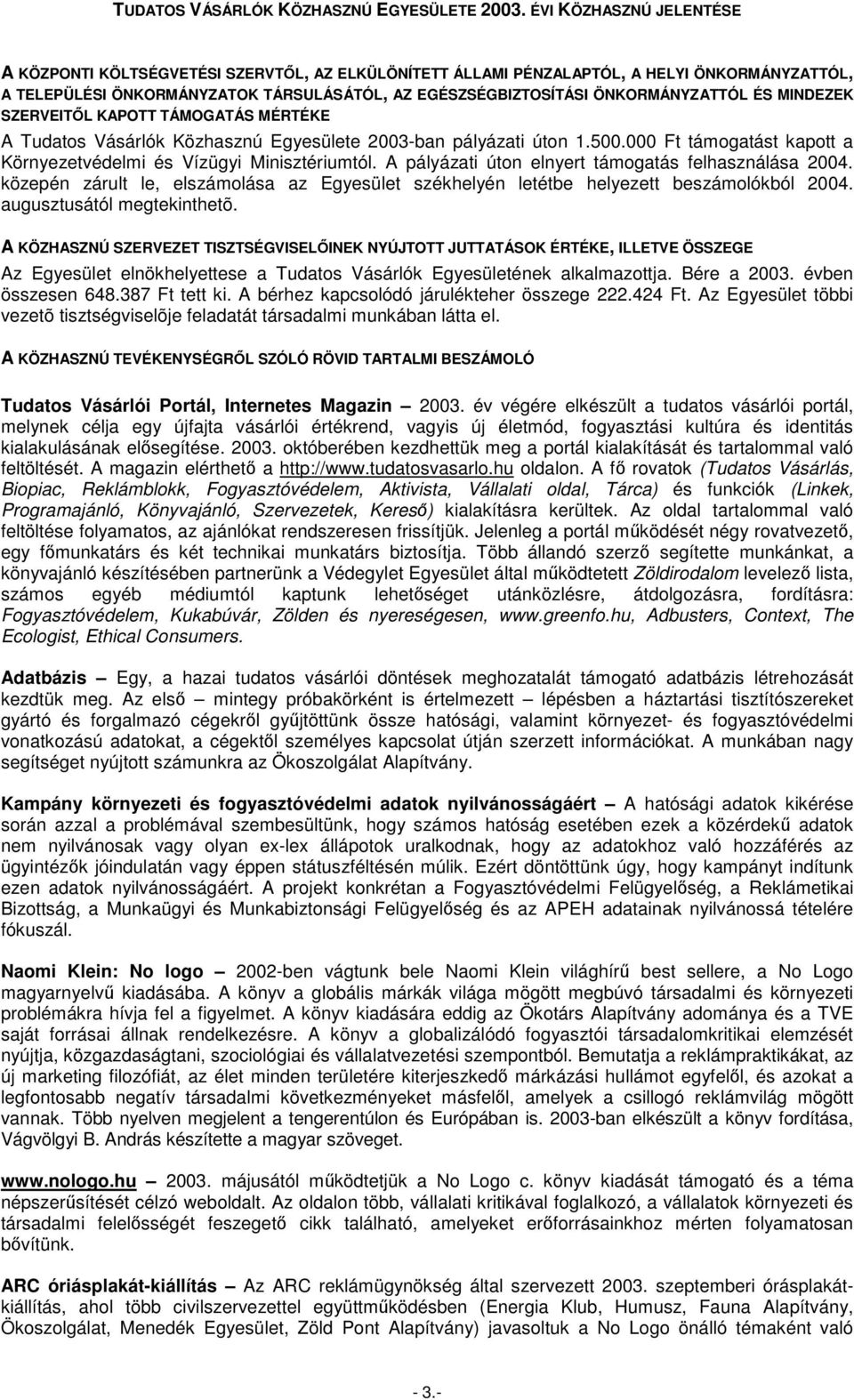 A pályázati úton elnyert támogatás felhasználása 2004. közepén zárult le, elszámolása az Egyesület székhelyén letétbe helyezett beszámolókból 2004. augusztusától megtekinthetõ.
