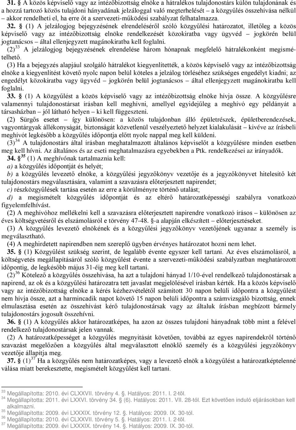 (1) A jelzálogjog bejegyzésének elrendeléséről szóló közgyűlési határozatot, illetőleg a közös képviselő vagy az intézőbizottság elnöke rendelkezését közokiratba vagy ügyvéd jogkörén belül