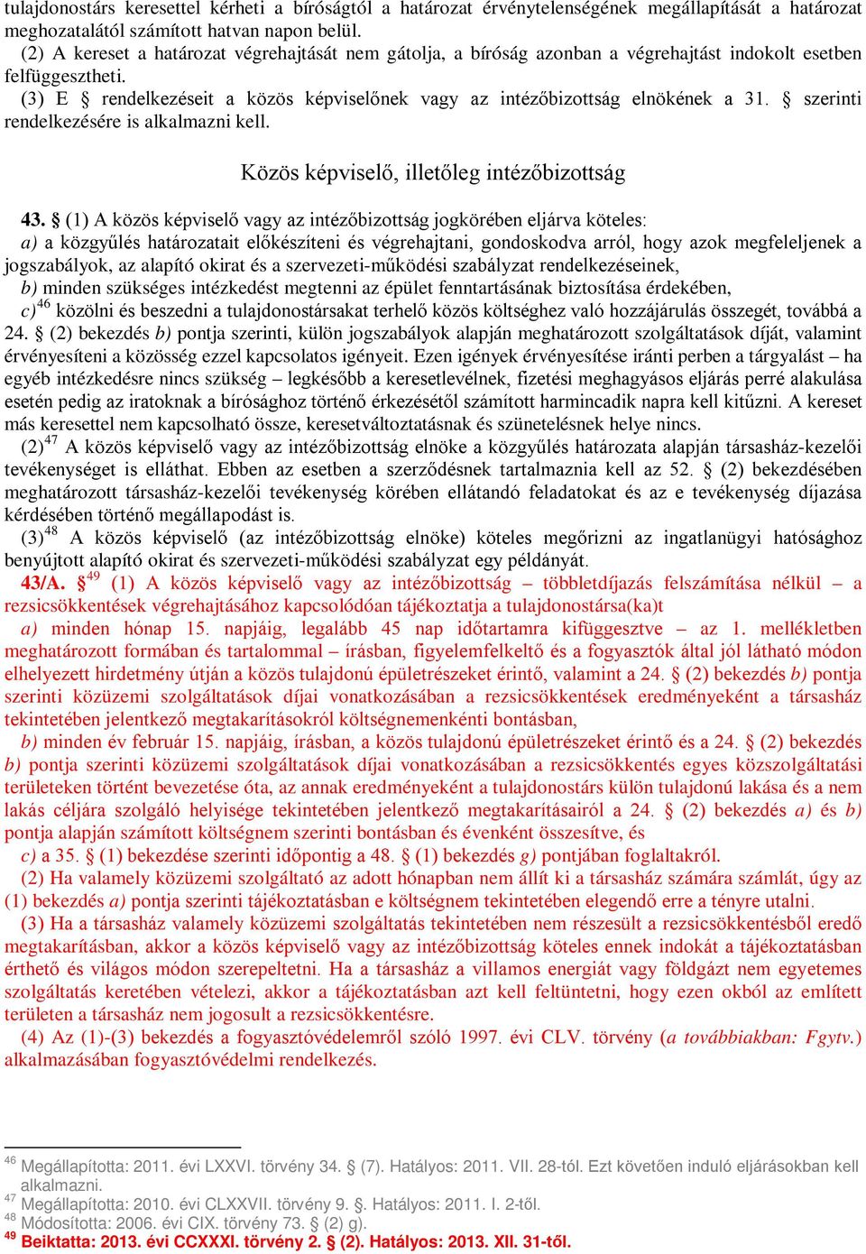 (3) E rendelkezéseit a közös képviselőnek vagy az intézőbizottság elnökének a 31. szerinti rendelkezésére is alkalmazni kell. Közös képviselő, illetőleg intézőbizottság 43.