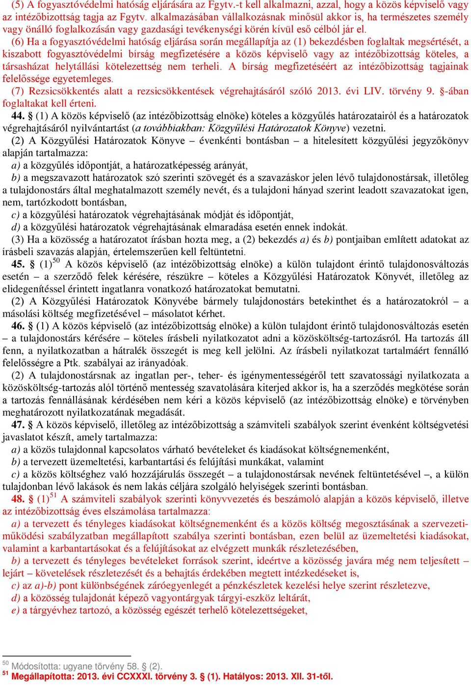 (6) Ha a fogyasztóvédelmi hatóság eljárása során megállapítja az (1) bekezdésben foglaltak megsértését, a kiszabott fogyasztóvédelmi bírság megfizetésére a közös képviselő vagy az intézőbizottság