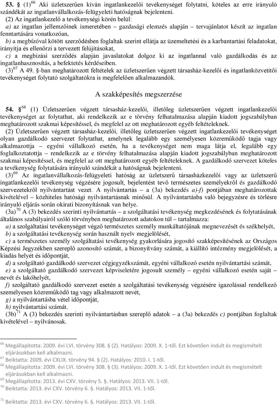 szerződésben foglaltak szerint ellátja az üzemeltetési és a karbantartási feladatokat, irányítja és ellenőrzi a tervezett felújításokat, c) a megbízási szerződés alapján javaslatokat dolgoz ki az