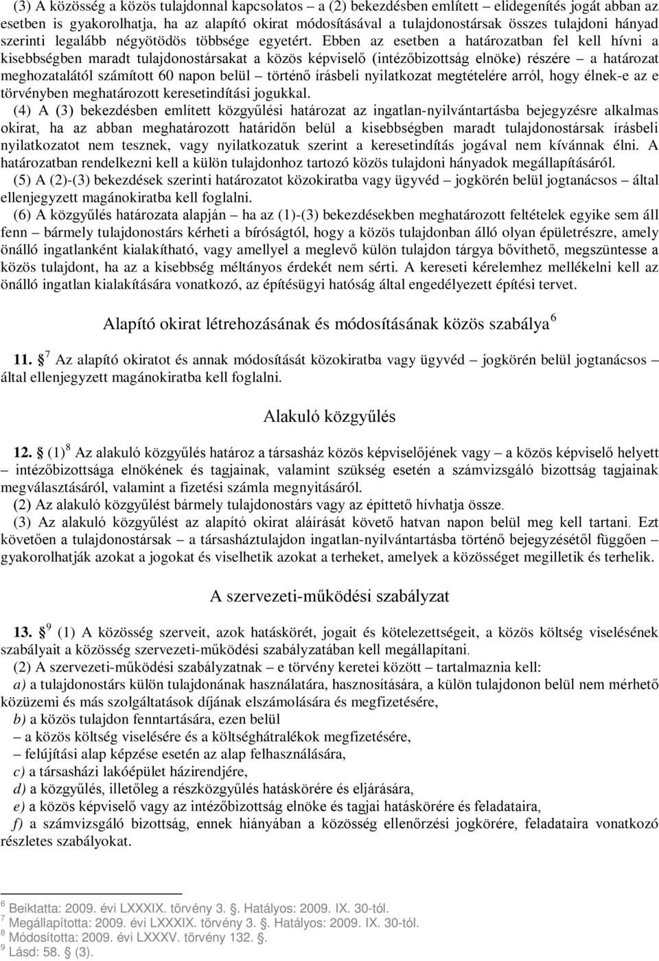 Ebben az esetben a határozatban fel kell hívni a kisebbségben maradt tulajdonostársakat a közös képviselő (intézőbizottság elnöke) részére a határozat meghozatalától számított 60 napon belül történő