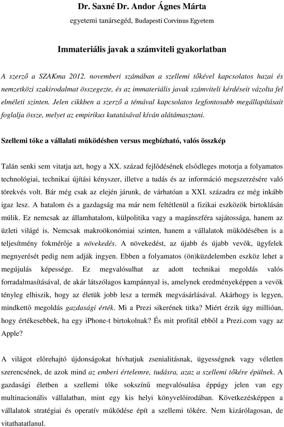 Jelen cikkben a szerző a témával kapcsolatos legfontosabb megállapításait foglalja össze, melyet az empirikus kutatásával kíván alátámasztani.