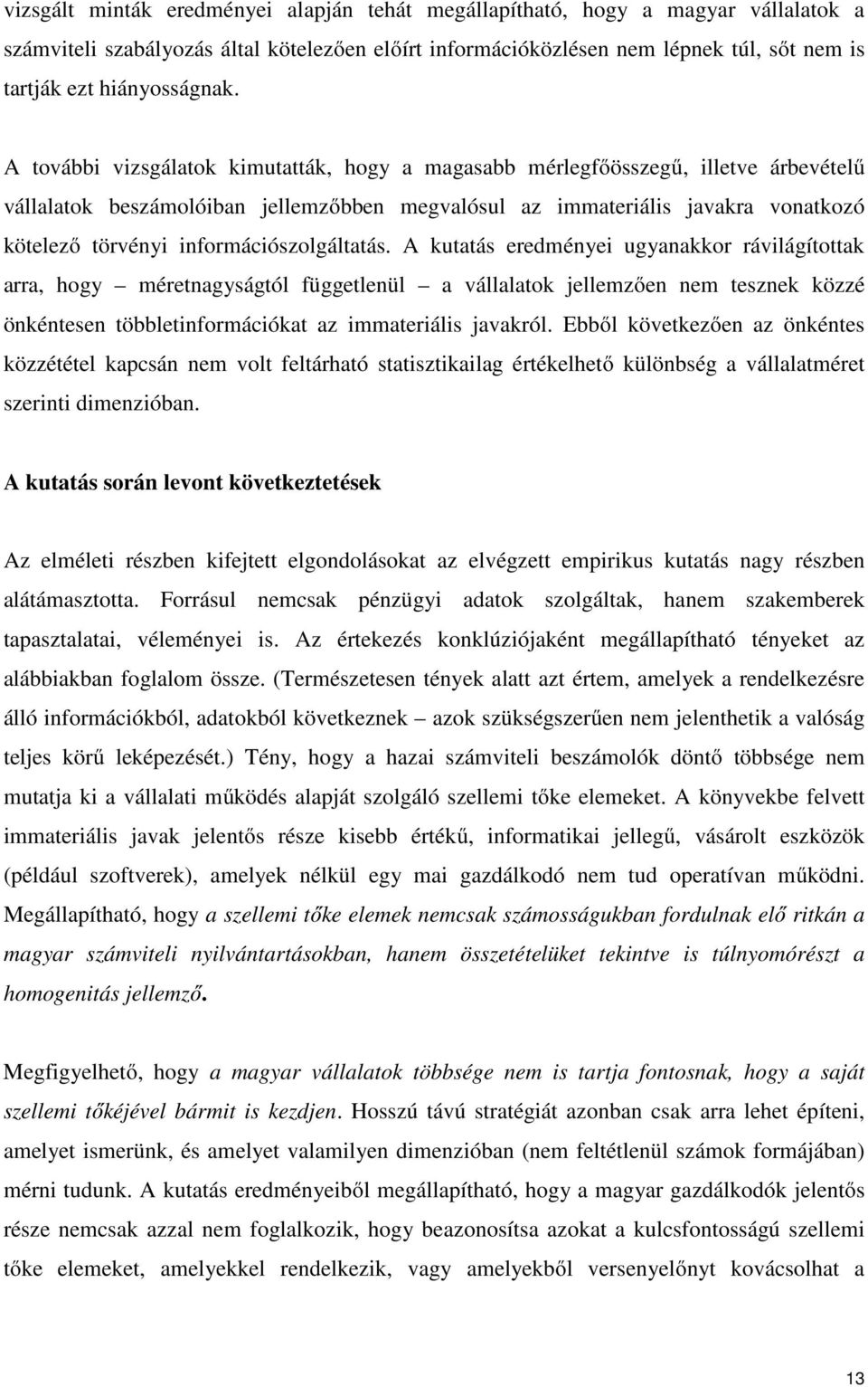 A további vizsgálatok kimutatták, hogy a magasabb mérlegfőösszegű, illetve árbevételű vállalatok beszámolóiban jellemzőbben megvalósul az immateriális javakra vonatkozó kötelező törvényi