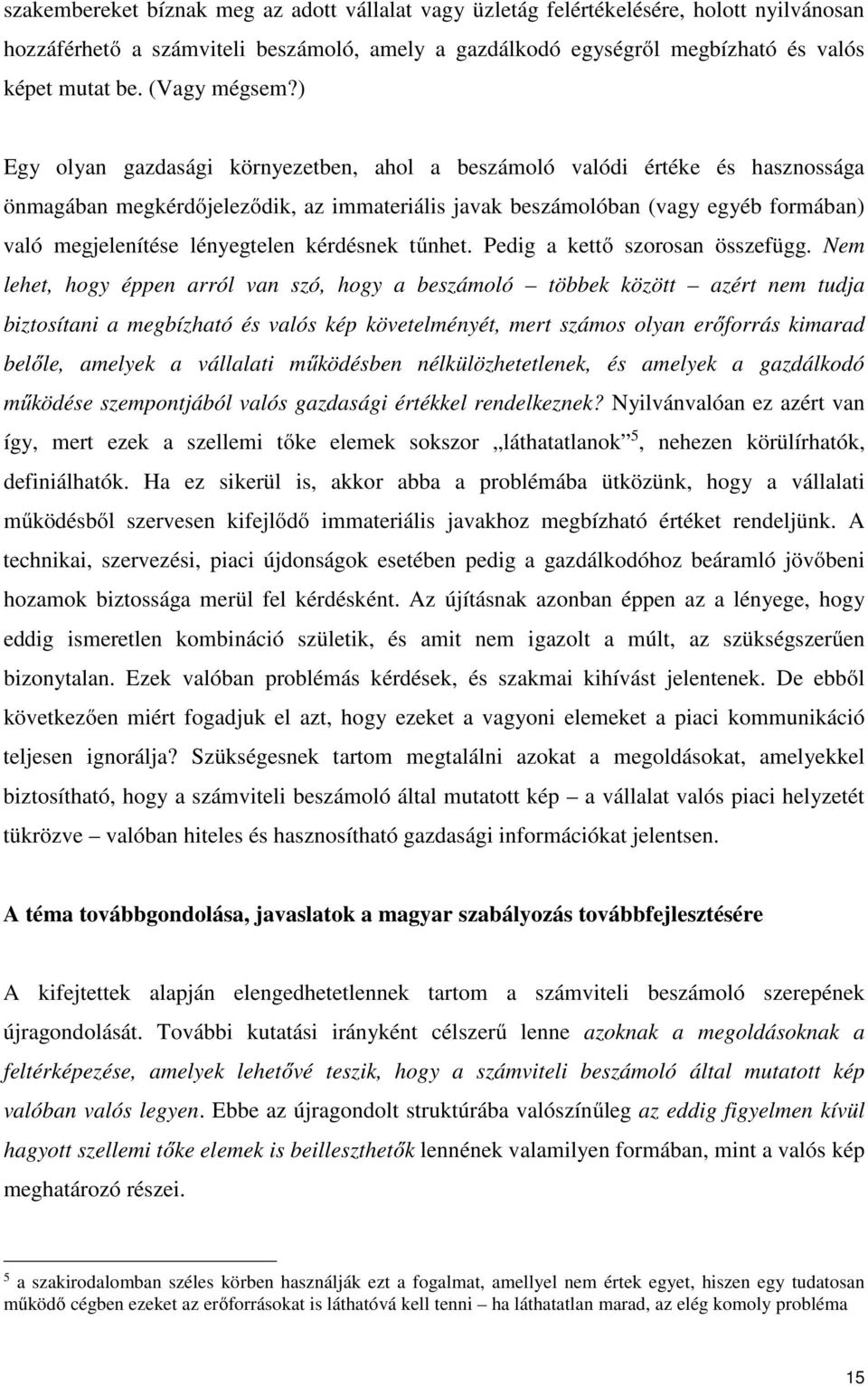 ) Egy olyan gazdasági környezetben, ahol a beszámoló valódi értéke és hasznossága önmagában megkérdőjeleződik, az immateriális javak beszámolóban (vagy egyéb formában) való megjelenítése lényegtelen