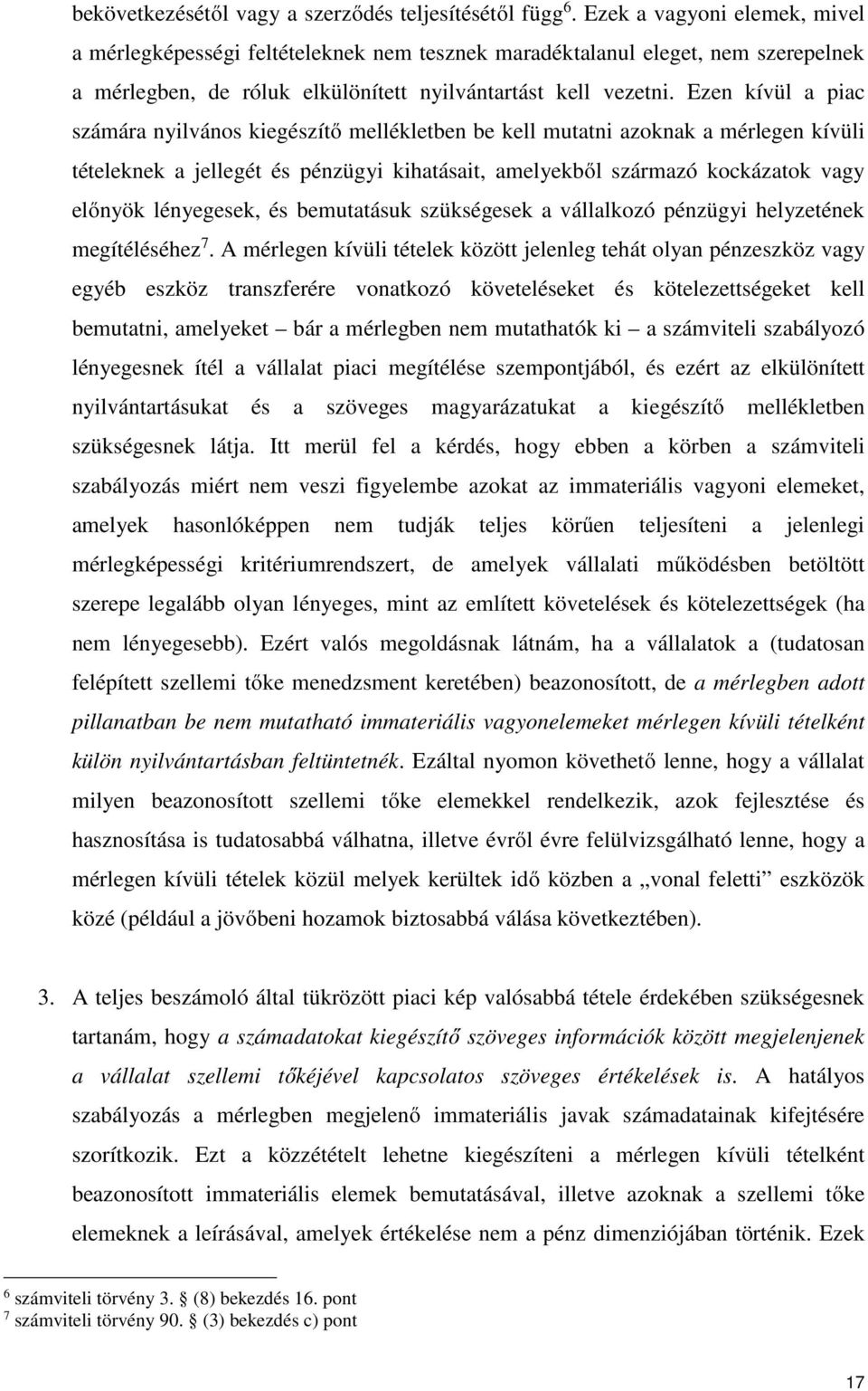 Ezen kívül a piac számára nyilvános kiegészítő mellékletben be kell mutatni azoknak a mérlegen kívüli tételeknek a jellegét és pénzügyi kihatásait, amelyekből származó kockázatok vagy előnyök