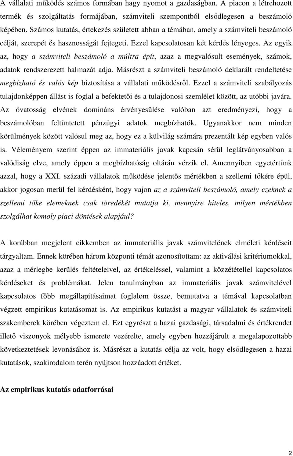 Az egyik az, hogy a számviteli beszámoló a múltra épít, azaz a megvalósult események, számok, adatok rendszerezett halmazát adja.