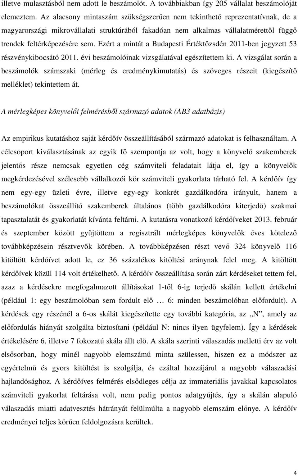 Ezért a mintát a Budapesti Értéktőzsdén 2011-ben jegyzett 53 részvénykibocsátó 2011. évi beszámolóinak vizsgálatával egészítettem ki.